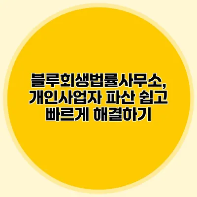 블루회생법률사무소, 개인사업자 파산 쉽고 빠르게 해결하기