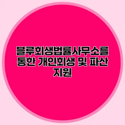 블루회생법률사무소를 통한 개인회생 및 파산 지원