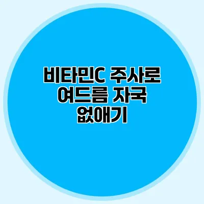 비타민C 주사로 여드름 자국 없애기