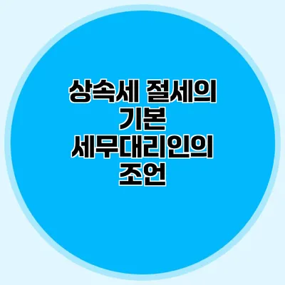 상속세 절세의 기본 세무대리인의 조언