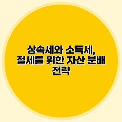 상속세와 소득세, 절세를 위한 자산 분배 전략