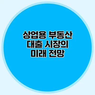 상업용 부동산 대출 시장의 미래 전망