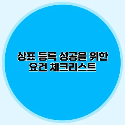 상표 등록 성공을 위한 요건 체크리스트