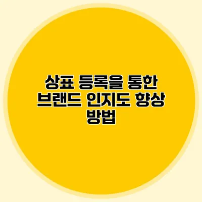 상표 등록을 통한 브랜드 인지도 향상 방법