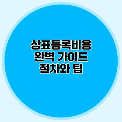 상표등록비용 완벽 가이드 절차와 팁