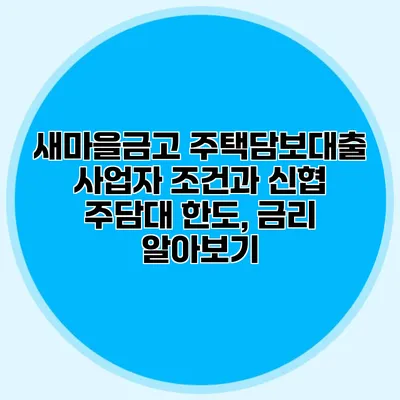 새마을금고 주택담보대출 사업자 조건과 신협 주담대 한도, 금리 알아보기