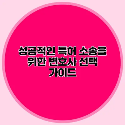 성공적인 특허 소송을 위한 변호사 선택 가이드