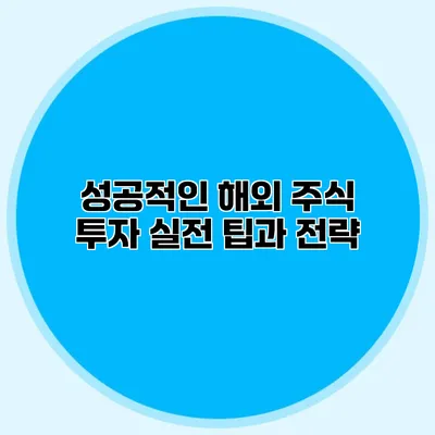 성공적인 해외 주식 투자 실전 팁과 전략