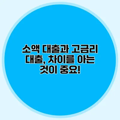 소액 대출과 고금리 대출, 차이를 아는 것이 중요!