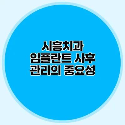 시흥치과 임플란트 사후 관리의 중요성