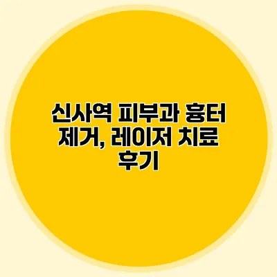 신사역 피부과 흉터 제거, 레이저 치료 후기