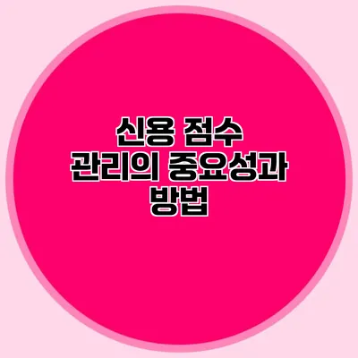 신용 점수 관리의 중요성과 방법