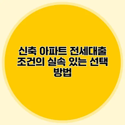 신축 아파트 전세대출 조건의 실속 있는 선택 방법