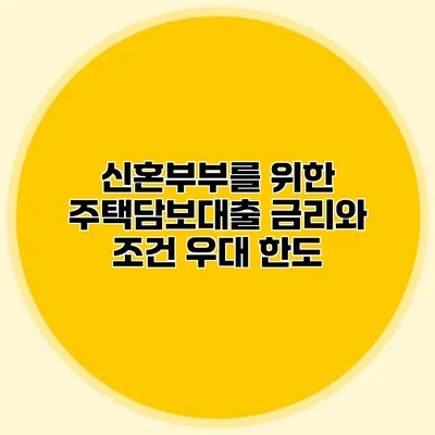 신혼부부를 위한 주택담보대출 금리와 조건 우대 한도