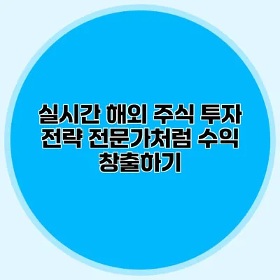 실시간 해외 주식 투자 전략 전문가처럼 수익 창출하기