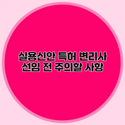 실용신안 특허 변리사 선임 전 주의할 사항