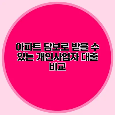 아파트 담보로 받을 수 있는 개인사업자 대출 비교