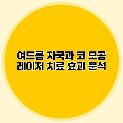 여드름 자국과 코 모공 레이저 치료 효과 분석