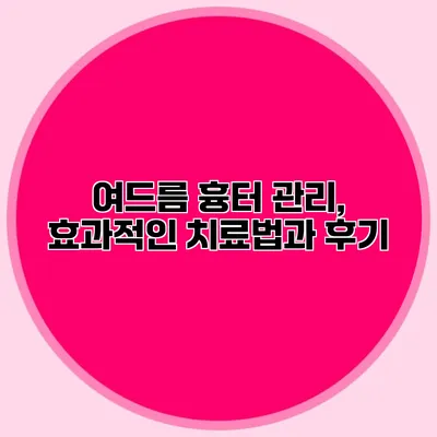 여드름 흉터 관리, 효과적인 치료법과 후기 여드름 흉터 관리, 효과적인 치료법과 후기