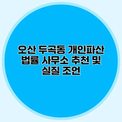 오산 두곡동 개인파산 법률 사무소 추천 및 실질 조언