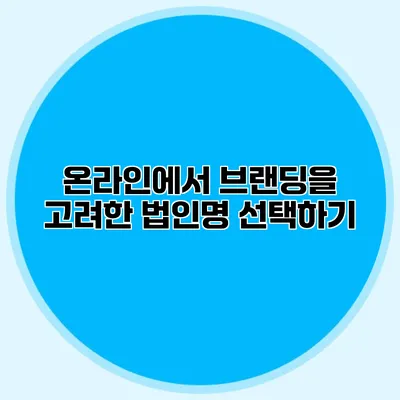 온라인에서 브랜딩을 고려한 법인명 선택하기