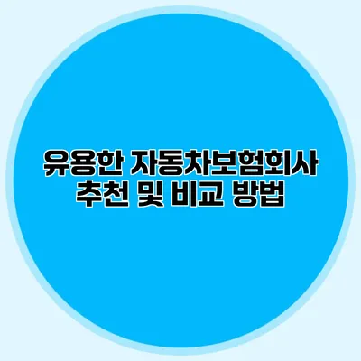 유용한 자동차보험회사 추천 및 비교 방법