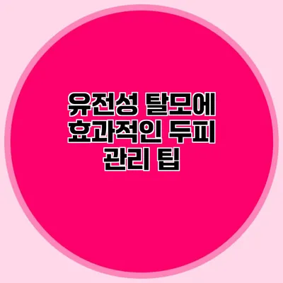 유전성 탈모에 효과적인 두피 관리 팁