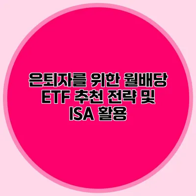 은퇴자를 위한 월배당 ETF 추천 전략 및 ISA 활용