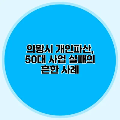 의왕시 개인파산, 50대 사업 실패의 흔한 사례