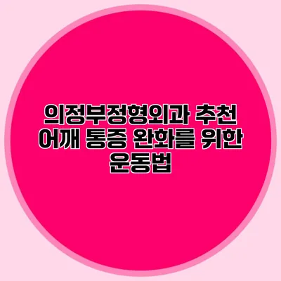 의정부정형외과 추천 어깨 통증 완화를 위한 운동법