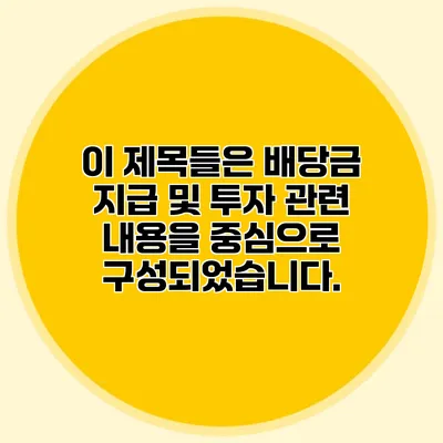 이 제목들은 배당금 지급 및 투자 관련 내용을 중심으로 구성되었습니다.