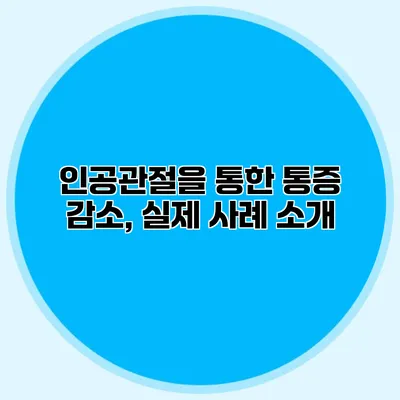 인공관절을 통한 통증 감소, 실제 사례 소개