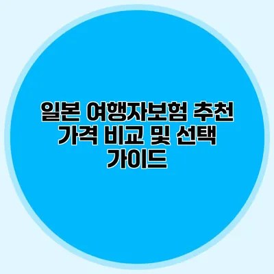일본 여행자보험 추천 가격 비교 및 선택 가이드