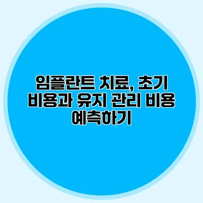 임플란트 치료, 초기 비용과 유지 관리 비용 예측하기