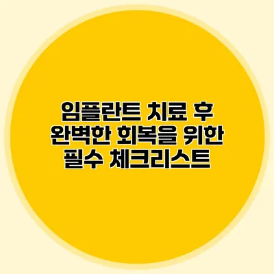 임플란트 치료 후 완벽한 회복을 위한 필수 체크리스트