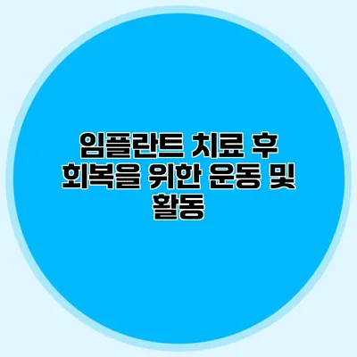 임플란트 치료 후 회복을 위한 운동 및 활동