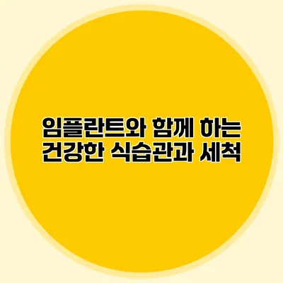 임플란트와 함께 하는 건강한 식습관과 세척