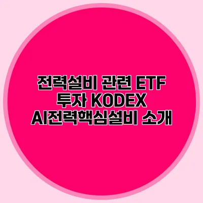 전력설비 관련 ETF 투자 KODEX AI전력핵심설비 소개