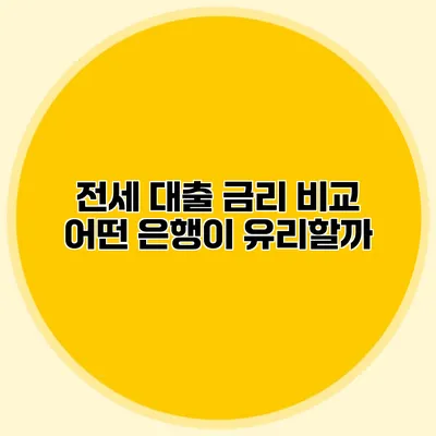 전세 대출 금리 비교 어떤 은행이 유리할까?
