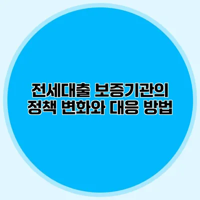 전세대출 보증기관의 정책 변화와 대응 방법