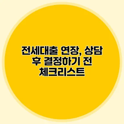 전세대출 연장, 상담 후 결정하기 전 체크리스트