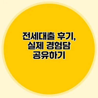 전세대출 후기, 실제 경험담 공유하기