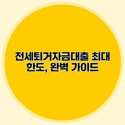 전세퇴거자금대출 최대 한도, 완벽 가이드