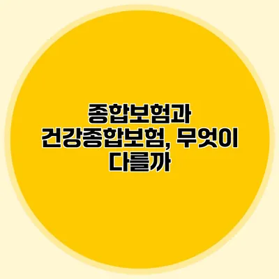 종합보험과 건강종합보험, 무엇이 다를까?