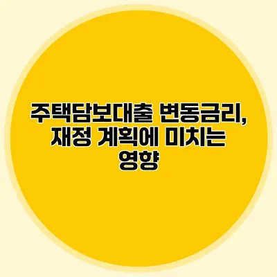 주택담보대출 변동금리, 재정 계획에 미치는 영향