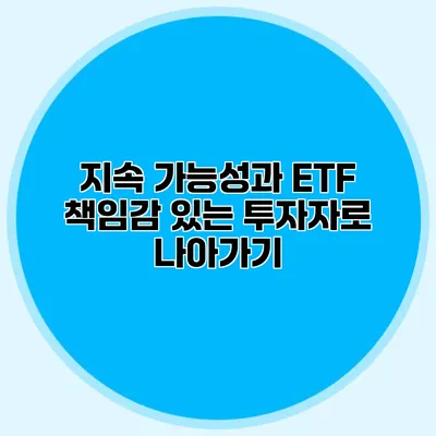 지속 가능성과 ETF 책임감 있는 투자자로 나아가기