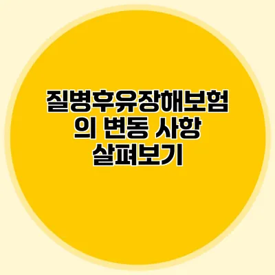 질병후유장해보험의 변동 사항 살펴보기