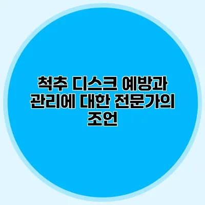 척추 디스크 예방과 관리에 대한 전문가의 조언