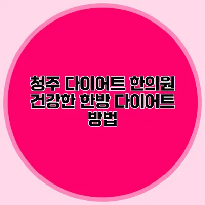 청주 다이어트 한의원 건강한 한방 다이어트 방법