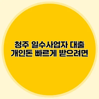 청주 일수사업자 대출 개인돈 빠르게 받으려면?